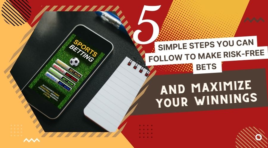 5 Simple steps you can follow to make risk-free bets and maximize your winnings