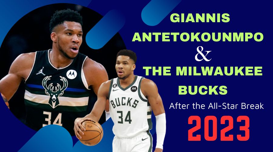 Giannis Antetokounmpo and the Milwaukee Bucks After the All-Star Break 2023
